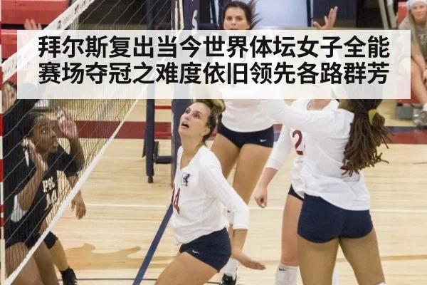拜尔斯复出当今世界体坛女子全能赛场夺冠之难度依旧领先各路群芳